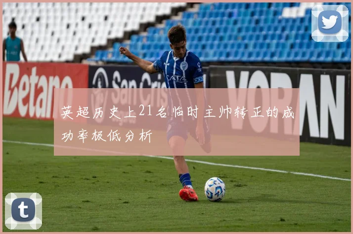 英超历史上21名临时主帅转正的成功率极低分析