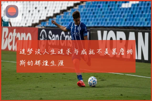 追梦谈人生追求与成就不羡慕詹姆斯的辉煌生涯